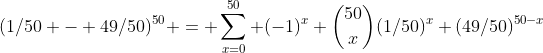(1/50 - 49/50)^{50} = \sum_{x=0}^{50} (-1)^x \binom{50}{x}(1/50)^x (49/50)^{50-x}