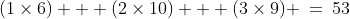 (1\times6) + (2\times10) + (3\times9) \:=\:53
