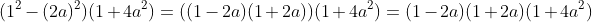 (1^2-(2a)^2)(1+4a^2)=((1-2a)(1+2a))(1+4a^2)=(1-2a)(1+2a)(1+4a^2)