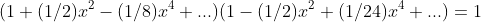 (1+(1/2)x^2-(1/8)x^4+...)(1-(1/2)x^2+(1/24)x^4+...)=1