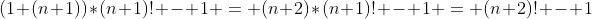(1+(n+1))*(n+1)! - 1 = (n+2)*(n+1)! - 1 = (n+2)! - 1