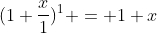 (1+\frac{x}{1})^{1} = 1+x