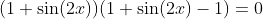 (1+\sin(2x))(1+\sin(2x)-1)=0
