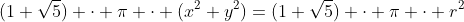 (1+\sqrt{5}) \cdot \pi \cdot (x^2+y^2)=(1+\sqrt{5}) \cdot \pi \cdot r^2