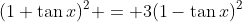(1+\tan{x})^2 = 3(1-\tan{x})^2