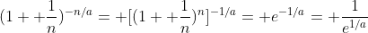 (1+ \frac{1}{n})^{-n/a}= [(1+ \frac{1}{n})^n]^{-1/a}= e^{-1/a}= \frac{1}{e^{1/a}}