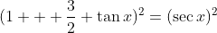 (1 + \frac{3}{2} \tan{x})^2=(\sec{x})^2