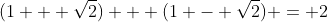 (1 + \sqrt{2}) + (1 - \sqrt{2}) = 2