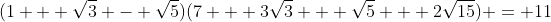 (1 + \sqrt{3} - \sqrt{5})(7 + 3\sqrt{3} + \sqrt{5} + 2\sqrt{15}) = 11