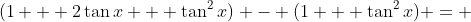 (1 + 2\tan{x} + \tan^2{x}) - (1 + \tan^2{x}) = 