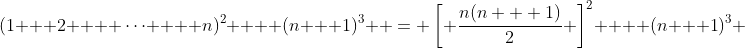 (1 + 2 +  \cdots  + n)^2  + (n + 1)^3  = \left[ {\frac{{n(n + 1)}}{2}} \right]^2  + (n + 1)^3 