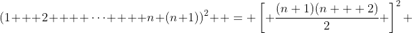 (1 + 2 +  \cdots  + n+(n+1))^2  = \left[ {\frac{{(n+1)(n + 2)}}{2}} \right]^2 
