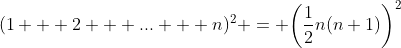 (1 + 2 + ... + n)^2 = \bigg{(}\frac{1}{2}n(n+1)\bigg{)}^2