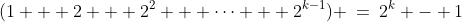 (1 + 2 + 2^2 + \cdots + 2^{k-1}) \:=\:2^k - 1