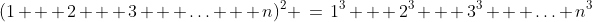 (1 + 2 + 3 + \hdots + n)^2 \:=\:1^3 + 2^3 + 3^3 + \hdots n^3