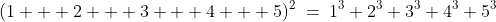 (1 + 2 + 3 + 4 + 5)^2\:=\:1^3+2^3+3^3+4^3+5^3