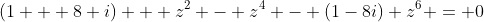 (1 + 8 i) + z^2 - z^4 - (1-8i) z^6 = 0