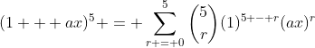 (1 + ax)^5 = \sum_{r = 0}^5{5\choose{r}}(1)^{5 - r}(ax)^r