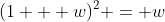 (1 + w)^2 = w