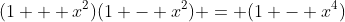 (1 + x^2)(1 - x^2) = (1 - x^4)