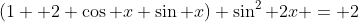 (1+ 2 \cos x \sin x) \sin^2 2x = 2