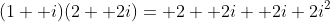 (1+ i)(2+ 2i)= 2+ 2i+ 2i+2i^2