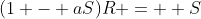 (1 - aS)R =  S