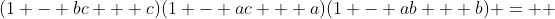(1 - bc + c)(1 - ac + a)(1 - ab + b) =  
