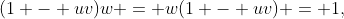 (1 - uv)w = w(1 - uv) = 1,