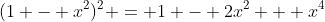 (1 - x^2)^2 = 1 - 2x^2 + x^4