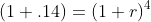 (1+.14)=(1+r)^4