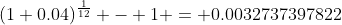 (1+0.04)^{\frac{1}{12}} - 1 = 0.0032737397822