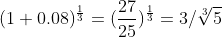 (1+0.08)^\frac{1}{3}=(\frac{27}{25})^\frac{1}{3}=3/\sqrt[3]{5}