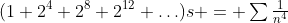 (1+2^4+2^8+2^{12}+\ldots)s = \textstyle\sum\frac1{n^4}