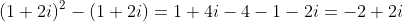 (1+2i)^2-(1+2i)=1+4i-4-1-2i=-2+2i