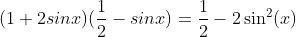(1+2sinx)(\frac{1}{2}-sinx)=\frac{1}{2}-2\sin^2(x)