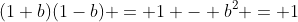 (1+b)(1-b) = 1 - b^2 = 1