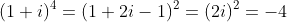 (1+i)^4=(1+2i-1)^2=(2i)^2=-4