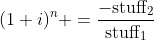 (1+i)^n =\frac{-\text{stuff}_2}{\text{stuff}_1}