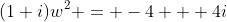 (1+i)w^2 = -4 + 4i