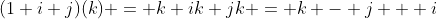 (1+i+j)(k) = k+ik+jk = k - j + i