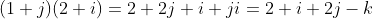 (1+j)(2+i)=2+2j+i+ji=2+i+2j-k