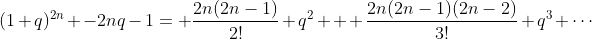 (1+q)^{2n} -2nq-1= \frac{2n(2n-1)}{2!} q^2 + \frac{2n(2n-1)(2n-2)}{3!} q^3 \cdots