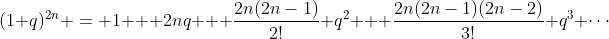 (1+q)^{2n} = 1 + 2nq + \frac{2n(2n-1)}{2!} q^2 + \frac{2n(2n-1)(2n-2)}{3!} q^3 \cdots