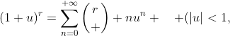 (1+u)^r=\displaystyle\sum_{n=0}^{+\infty}\binom{r}  {n}u^n \quad (|u|<1,\;r\in \mathbb{R})