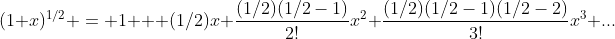 (1+x)^{1/2} = 1 + (1/2)x+\frac{(1/2)(1/2-1)}{2!}x^2+\frac{(1/2)(1/2-1)(1/2-2)}{3!}x^3+...
