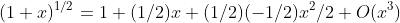 (1+x)^{1/2}=1+(1/2)x+(1/2)(-1/2)x^2/2+O(x^3)
