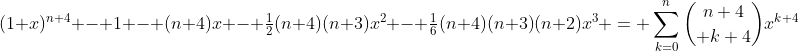 (1+x)^{n+4} - 1 - (n+4)x - \tfrac12(n+4)(n+3)x^2 - \tfrac16(n+4)(n+3)(n+2)x^3 = \sum_{k=0}^n{n+4\choose k+4}x^{k+4}