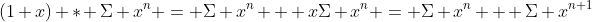 (1+x) * \Sigma x^n = \Sigma x^n + x\Sigma x^n = \Sigma x^n + \Sigma x^{n+1}