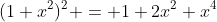 (1+x^2)^2 = 1+2x^2+x^4